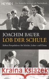 Lob der Schule : Sieben Perspektiven für Schüler, Lehrer und Eltern Bauer, Joachim    9783453600836