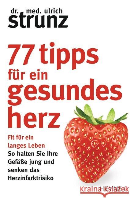 77 Tipps für ein gesundes Herz : Fit für ein langes Leben - So halten Sie Ihre Gefäße jung und senken das Herzinfarktrisiko Strunz, Ulrich 9783453604971