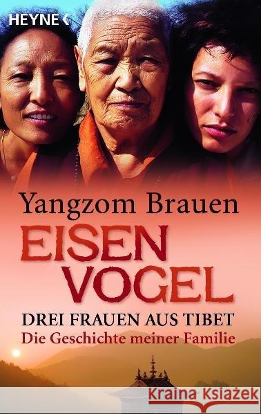 Eisenvogel : Drei Frauen aus Tibet. Die Geschichte meiner Familie Brauen, Yangzom   9783453645264 Heyne