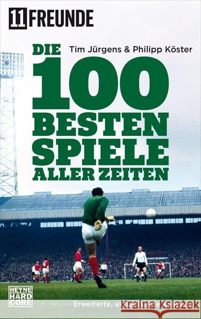 Die 100 besten Spiele aller Zeiten : Erweiterte, aktualisierte Ausgabe Jürgens, Tim; Köster, Philipp; 11 Freunde 9783453677241 Heyne