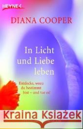 In Licht und Liebe leben : Entdecke, wozu du bestimmt bist - und tue es! Cooper, Diana   9783453700543 Heyne