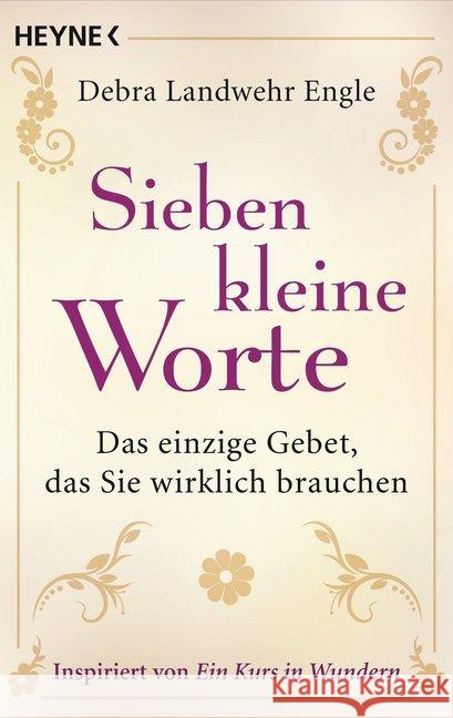 Sieben kleine Worte : Das einzige Gebet, das Sie wirklich brauchen. Inspiriert von Ein Kurs in Wundern Landwehr Engle, Debra 9783453702820