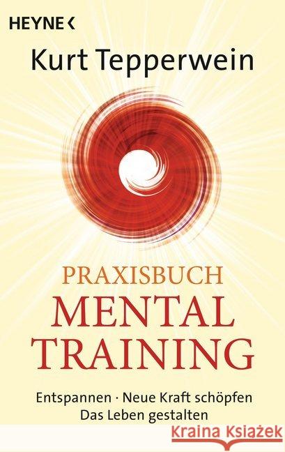 Praxisbuch Mental-Training : Entspannen - Neue Kraft schöpfen - Das Leben gestalten Tepperwein, Kurt 9783453703063 Heyne