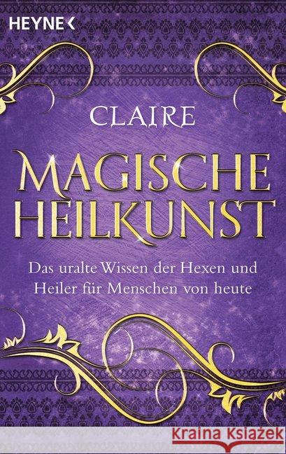 Magische Heilkunst : Das uralte Wissen der Hexen und Heiler für Menschen von heute Claire 9783453703315