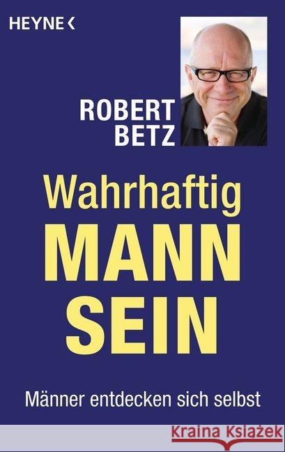 Wahrhaftig Mann sein : Männer entdecken sich selbst Betz, Robert 9783453703537