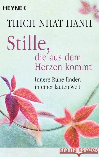 Stille, die aus dem Herzen kommt : Innere Ruhe finden in einer lauten Welt Thich Nhat Hanh 9783453703605