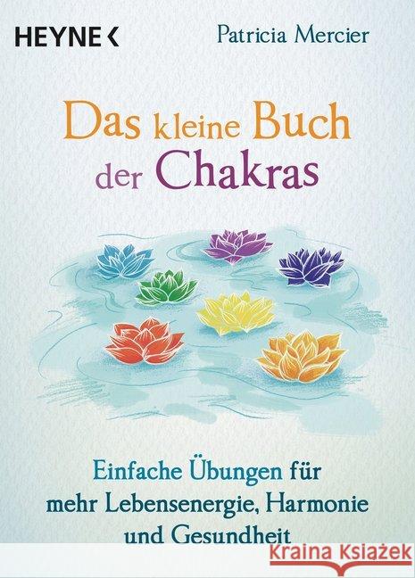 Das kleine Buch der Chakras : Einfache Übungen für mehr Lebensenergie, Harmonie und Gesundheit Mercier, Patricia 9783453703643 Heyne