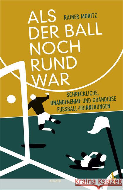 Als der Ball noch rund war : Schreckliche, unangenehme und grandiose Fußball-Erinnerungen Moritz, Rainer 9783455000634 Atlantik Verlag