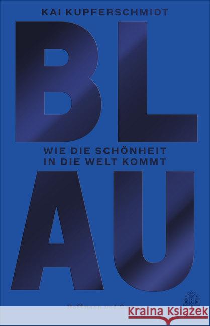 Blau : Wie die Schönheit in die Welt kommt Kupferschmidt, Kai 9783455006391 Hoffmann und Campe