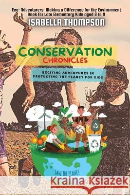 Conservation Chronicles: Exciting Adventures in Protecting the Planet for Kids Isabella Thompson   9783455303605 PN Books