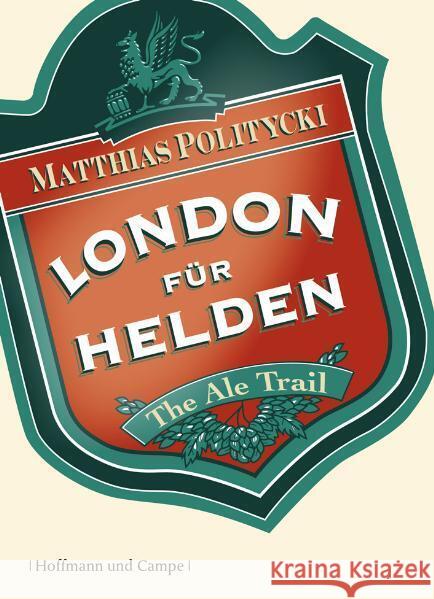 London für Helden : The Ale Trail - Expedition ins Bierreich Politycki, Matthias   9783455403237 Hoffmann und Campe