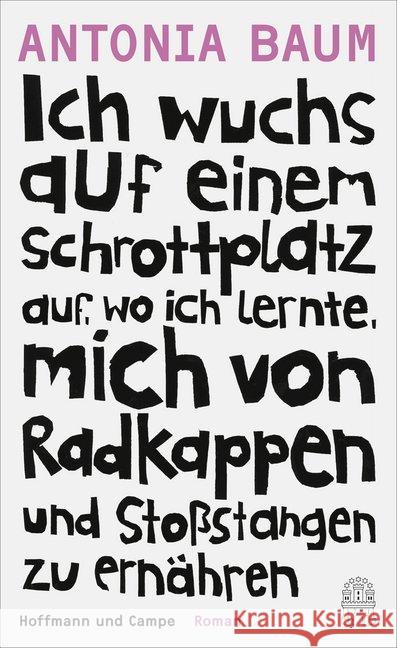 Ich wuchs auf einem Schrottplatz auf, wo ich lernte, mich von Radkappen und Stoßstangen zu ernähren : Roman Baum, Antonia 9783455403374