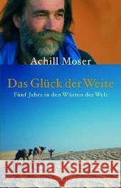 Das Glück der Weite : Fünf Jahre in den Wüsten der Welt Moser, Achill   9783455501063 Hoffmann und Campe