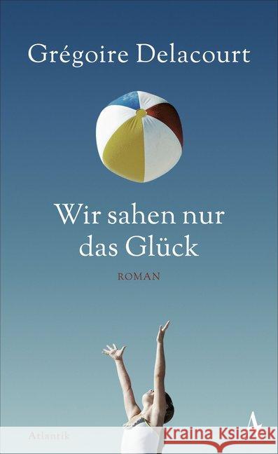 Wir sahen nur das Glück : Roman Delacourt, Grégoire 9783455600216