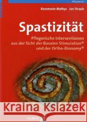 Spastizität : Pflegerische Interventionen aus Sicht der Basalen Stimulation und Ortho-Bionomy Mathys, Rosemarie Straub, Jan  9783456848990 Huber, Bern