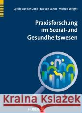 Praxisforschung im Sozial- und Gesundheitswesen Donk, Cyrilla van der; Lanen, Bas van; Wright, Michael T. 9783456853505 Huber, Bern