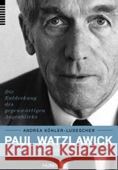 Paul Watzlawick : Die Biografie. Die Entdeckung des gegenwärtigen Augenblicks Köhler-Ludescher, Andrea 9783456854120