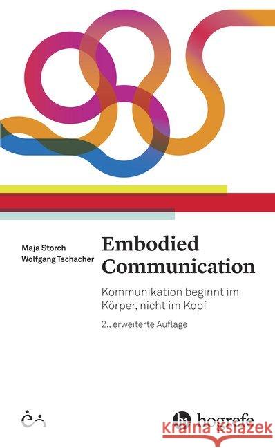 Embodied Communication : Kommunikation beginnt im Körper, nicht im Kopf Storch, Maja; Tschacher, Wolfgang 9783456856148 Hogrefe (vorm. Verlag Hans Huber )