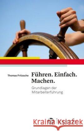 Führen. Einfach. Machen. : Grundlagen der Mitarbeiterführung Fritzsche, Thomas 9783456857237
