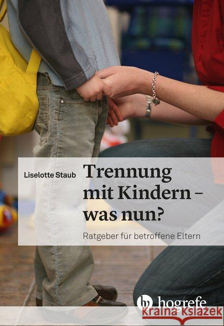 Trennung mit Kindern - was nun? : Ratgeber für betroffene Eltern Staub, Liselotte 9783456858777