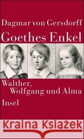 Goethes Enkel : Walther, Wolfgang und Alma Gersdorff, Dagmar von   9783458173922 Insel, Frankfurt