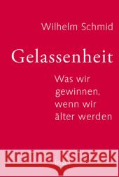 Gelassenheit : Was wir gewinnen, wenn wir älter werden Schmid, Wilhelm 9783458176008