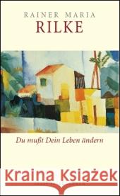 Du mußt dein Leben ändern : Über das Leben. Rilke, Rainer M. Baer, Ulrich  9783458349181 Insel, Frankfurt