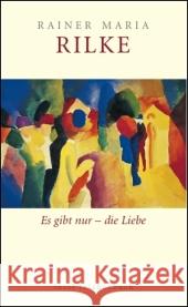 Es gibt nur  - die Liebe : Über die Liebe. Originalausgabe Rilke, Rainer M. Baer, Ulrich  9783458349198 Insel, Frankfurt