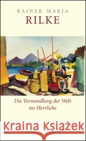 Die Verwandlung der Welt ins Herrliche : Über Kunst und Glück. Originalausgabe Rilke, Rainer M. Baer, Ulrich  9783458349204 Insel, Frankfurt