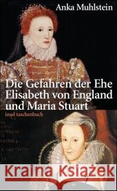 Die Gefahren der Ehe : Elisabeth von England und Maria Stuart Muhlstein, Anka   9783458351214 Insel, Frankfurt