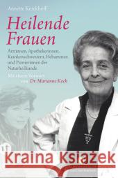 Heilende Frauen : Ärztinnen, Apothekerinnen, Krankenschwestern, Hebammen und Pionierinnen der Naturheilkunde. Vorw. v. Marianne Koch Kerckhoff, Annette 9783458360179