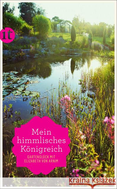 'Mein himmlisches Königreich' : Gartenglück mit Elizabeth von Arnim. Originalausgabe Arnim, Elizabeth von 9783458360742 Insel Verlag