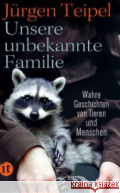 Unsere unbekannte Familie : Wahre Geschichten von Tieren und Menschen Teipel, Jürgen 9783458364283 Insel Verlag