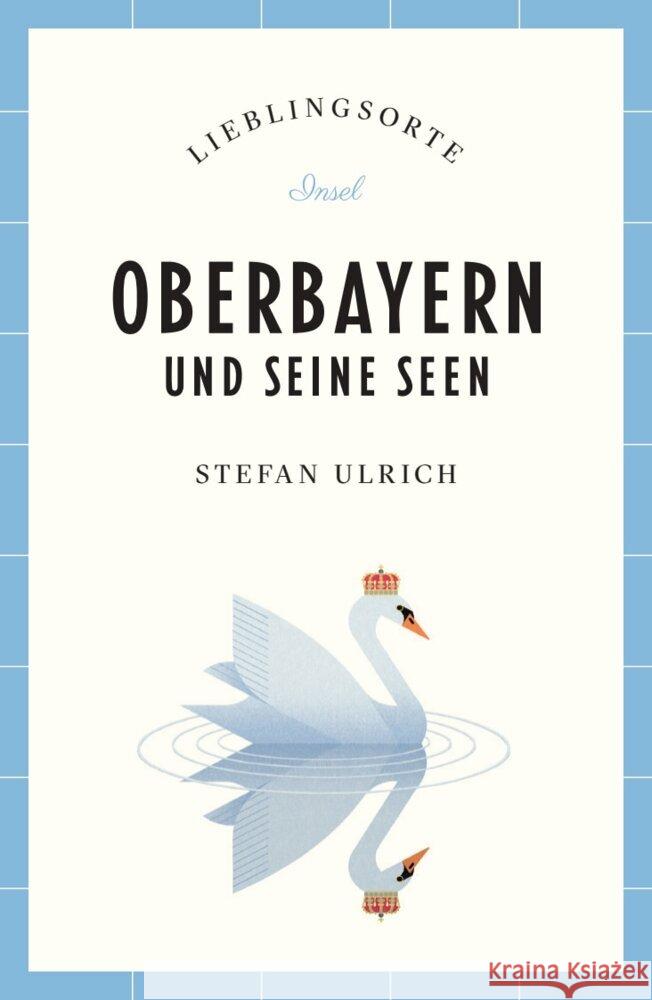 Oberbayern und seine Seen Reiseführer LIEBLINGSORTE Ulrich, Stefan 9783458683957 Insel Verlag