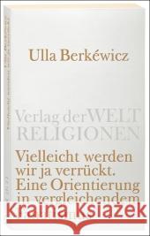 Vielleicht werden wir ja verrückt : Eine Orientierung in vergleichendem Fanatismus Berkéwicz, Ulla   9783458720119