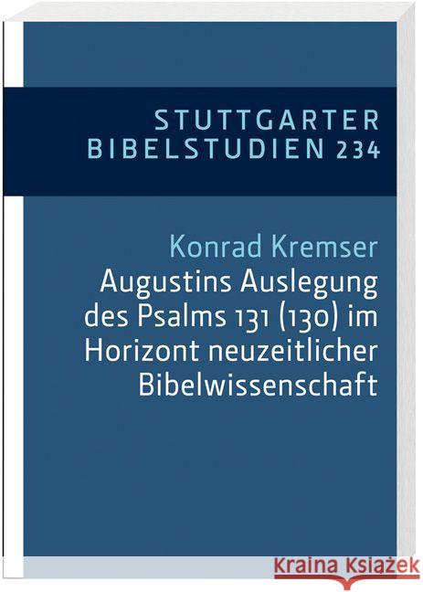 Augustins Auslegung des Psalms 131 (130) im Horizont neuzeitlicher Bibelwissenschaft Kremser, Konrad 9783460033443