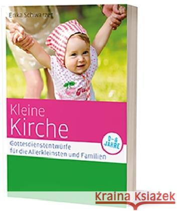 Kleine Kirche : Gottesdienstentwürfe für die Allerkleinsten und Familien Schwarzer, Erika 9783460255159