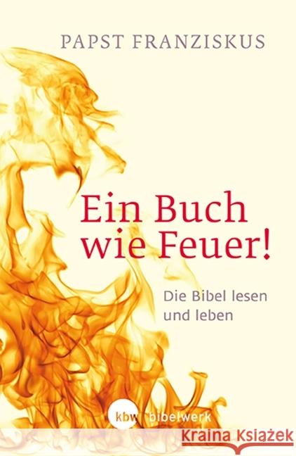 Ein Buch wie Feuer! : Die Bibel lesen und leben Franziskus 9783460321533