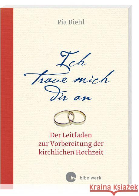 Ich traue mich dir an : Der Leitfaden zur Vorbereitung der kirchlichen Hochzeit Biehl, Pia 9783460330948 Katholisches Bibelwerk