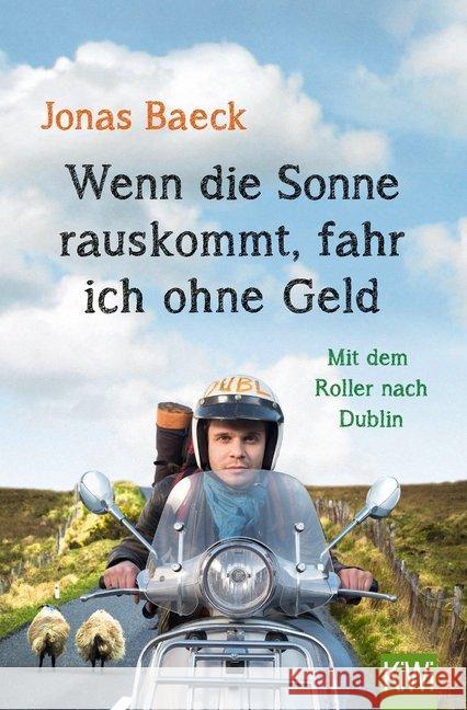 Wenn die Sonne rauskommt, fahr ich ohne Geld : Mit dem Roller nach Dublin Baeck, Jonas 9783462052114 Kiepenheuer & Witsch