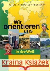 Wir orientieren uns in der Welt : Topographisches Arbeitsheft Berger, Otto Fischer, Peter   9783464656594