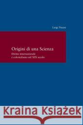 Origini di una Scienza : Diritto internazionale e colonialismo nel XIX secolo Nuzzo, Luigi 9783465041597