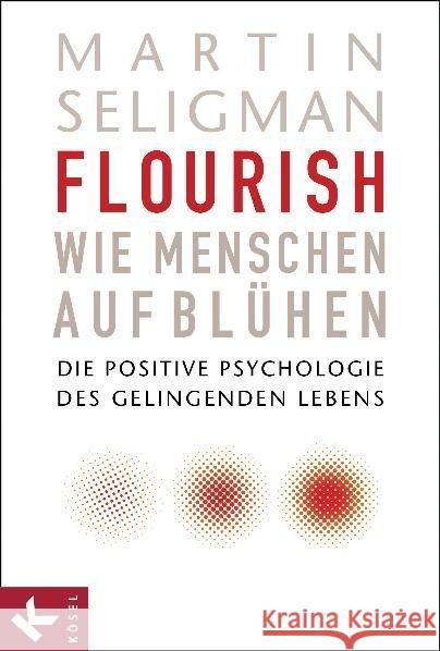 Flourish - Wie Menschen aufblühen : Die Positive Psychologie des gelingenden Lebens Seligman, Martin E. P. 9783466309344 Kösel
