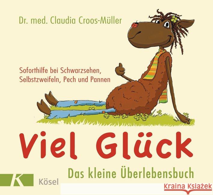 Viel Glück - Das kleine Überlebensbuch : Soforthilfe bei Schwarzsehen, Selbstzweifeln, Pech und Pannen Croos-Müller, Claudia 9783466309962