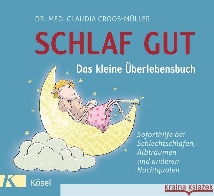 Schlaf gut - Das kleine Überlebensbuch : Soforthilfe bei Schlechtschlafen, Albträumen und anderen Nachtqualen Croos-Müller, Claudia 9783466310234 Kösel