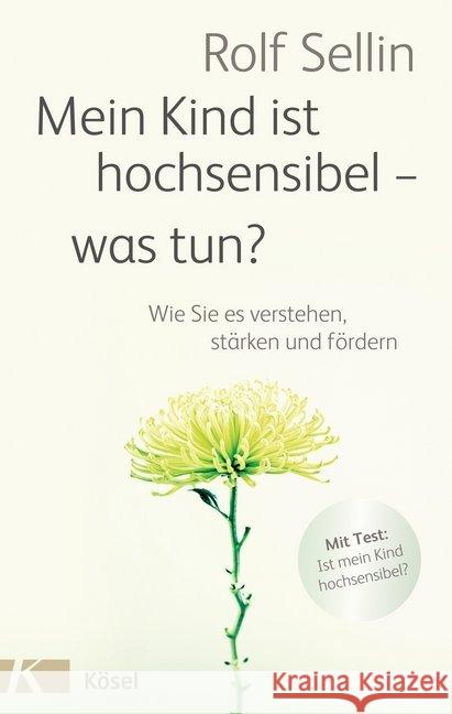 Mein Kind ist hochsensibel - was tun? : Wie Sie es verstehen, stärken und fördern Sellin, Rolf 9783466310463 Kösel