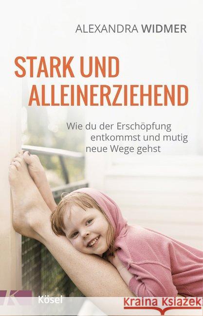 Stark und alleinerziehend : Wie du der Erschöpfung entkommst und mutig neue Wege gehst Widmer, Alexandra 9783466310609