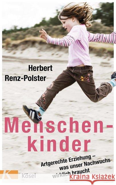 Menschenkinder : Artgerechte Erziehung - was unser Nachwuchs wirklich braucht Renz-Polster, Herbert 9783466310685 Kösel