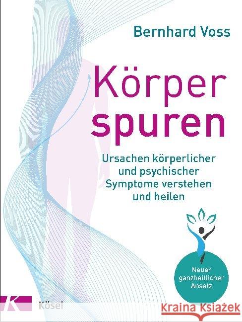 Körperspuren : Ursachen körperlicher und psychischer Symptome verstehen und heilen - Neuer ganzheitlicher Ansatz Voss, Bernhard 9783466311224