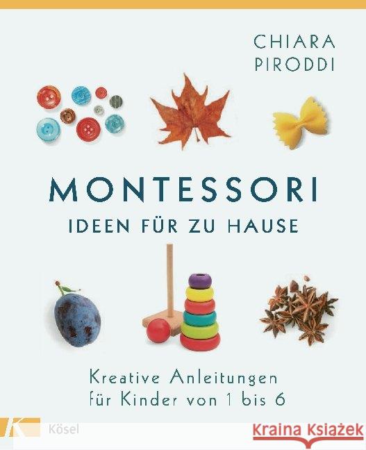 Montessori - Ideen für zu Hause : Kreative Anleitungen für Kinder von 1 bis 6 Piroddi, Chiara 9783466311484